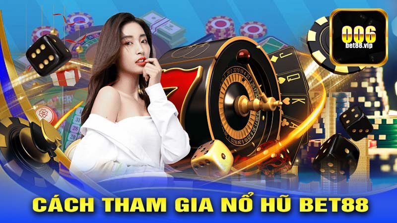 Cách tham gia Nổ hũ Bet88