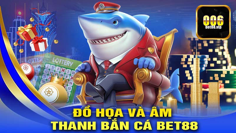 Ưu Điểm Của Đồ Họa Và Âm Thanh Bắn Cá Bet88