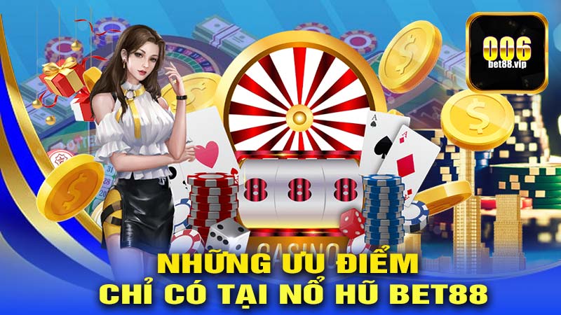 Những ưu điểm chỉ có tại Nổ hũ Bet88