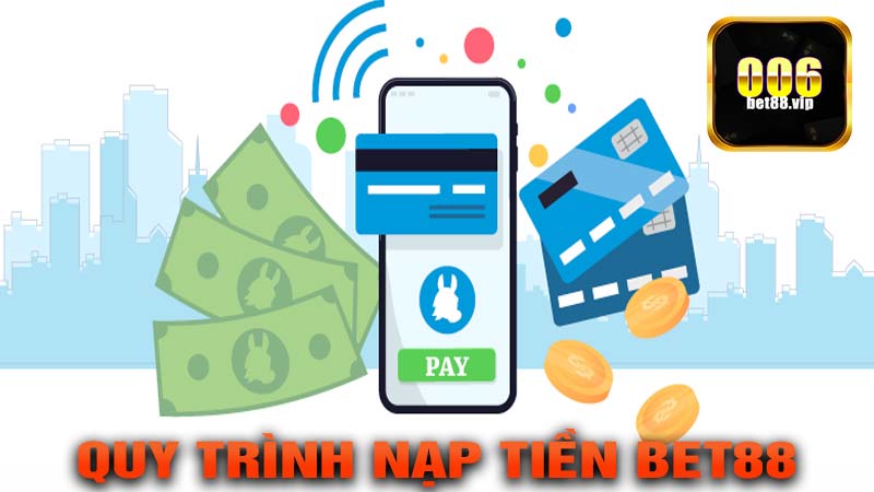 Quy trình nạp tiền Bet88