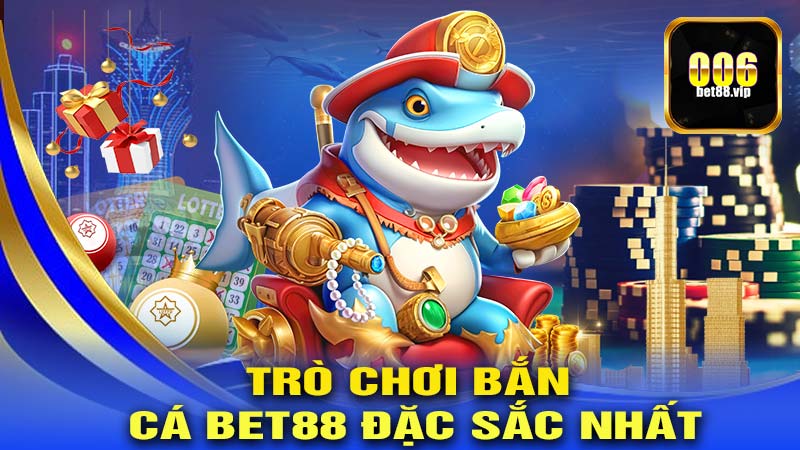 Trò Chơi Bắn Cá Bet88 Đặc Sắc Nhất